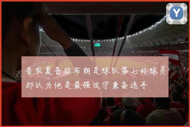 香农夏普称布朗是球队第七好球员却认为他是最强攻守兼备选手